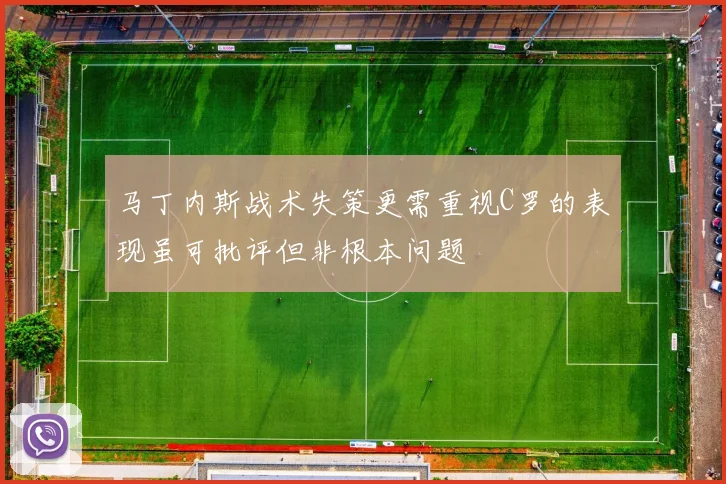 马丁内斯战术失策更需重视C罗的表现虽可批评但非根本问题