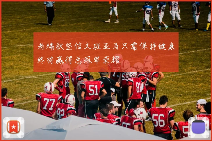 老瑞秋坚信文班亚马只需保持健康终将赢得总冠军荣耀