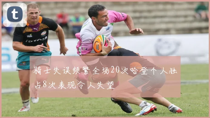 骑士失误频繁全场20次哈登个人独占8次表现令人失望