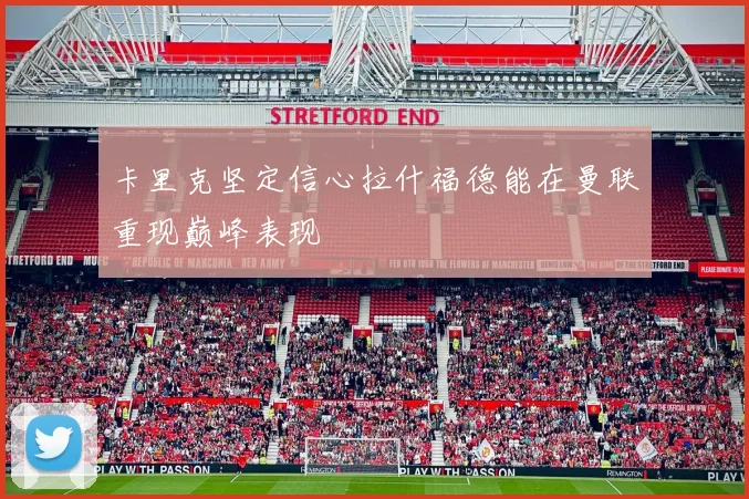 卡里克坚定信心拉什福德能在曼联重现巅峰表现